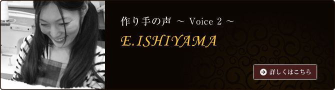 作り手の声2 E.ISHIYAMA